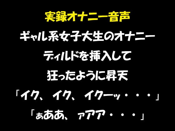 実録オナニー音声 ギャル系女子大生のオナニー ディルドを挿入して狂ったように昇天「イク、イク、イクーッ・・・」 の表紙
