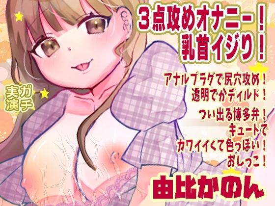 【由比かのん】3点攻めオナニー！乳首イジり！アナルプラグで尻穴攻め！透明でかディルド！つい出る博多弁！キュートでカワイイくて色っぽい！おしっこ【実演音声、ASMR】 の表紙