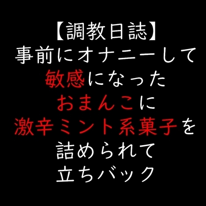 事前にオナニーして敏感になったおまんこに激辛ミント系菓子を詰められて立ちバック の表紙