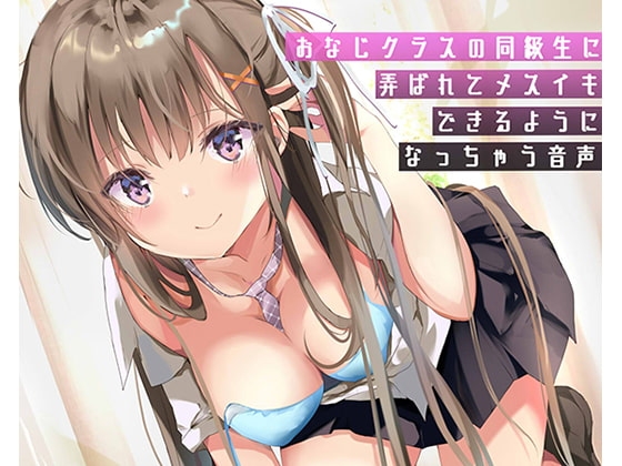 おなじクラスの同級生に弄ばれてメスイキできるようになっちゃう音声 の表紙