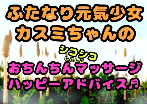 ★ふたなり元気少女カスミちゃん★のおちんちんマッサージ⭐︎ハッピーアドバイス♪〜白いおしっこのヒミツ〜 の表紙