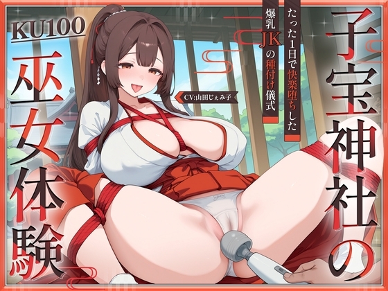 【KU100】子宝神社の巫女体験～たった1日で快楽堕ちした爆乳JKの種付け儀式～ の表紙