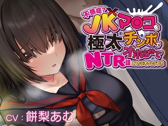 【おほ声×カラオケ×NTR】不感症JKマンコを極太チンポでオホらせてNTR話 INカラオケ&ラブホ【Ci-enにて無料追加トラック公開中】 の表紙