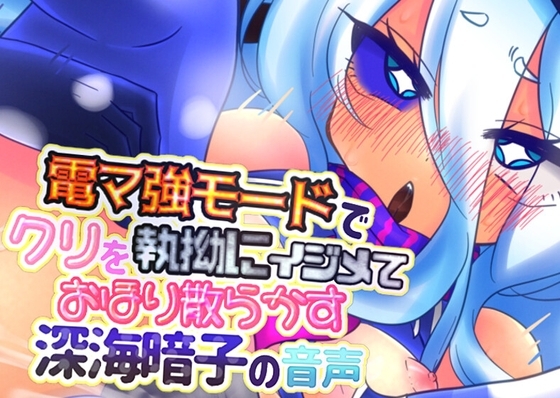 電マ強モードでクリを執拗にイジメておほり散らかす深海暗子の音声 の表紙