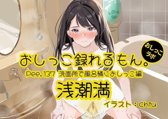 【おしっこ実演】Pee.137浅潮満のおしっこ録れるもん。～洗面所で風呂桶におしっこ編～ の表紙