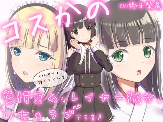 コスかの ～大体何でも許してくれる愛情重めなレイヤー彼女といちゃラブする音声～ の表紙