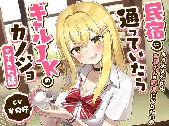 民宿に通っていたらギャルJKのカノジョができた話-もう大人だからお兄さんの恋人になりたいの【バイノーラル】 の表紙