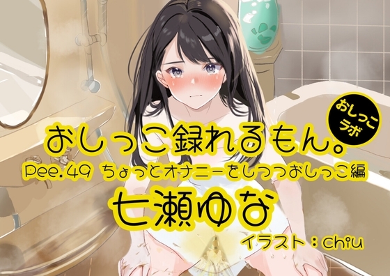 【おしっこ実演】Pee.49七瀬ゆなのおしっこ録れるもん。～ちょっとオナニーをしつつおしっこ編～ の表紙