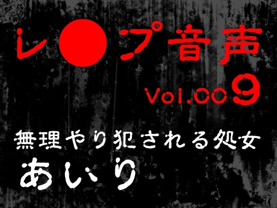 【レ◯プ音声】vol.009 無理やり犯される処女 あいり の表紙