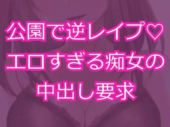 痴女に公園で逆レ○プされて無責任中出し射精を求められる の表紙