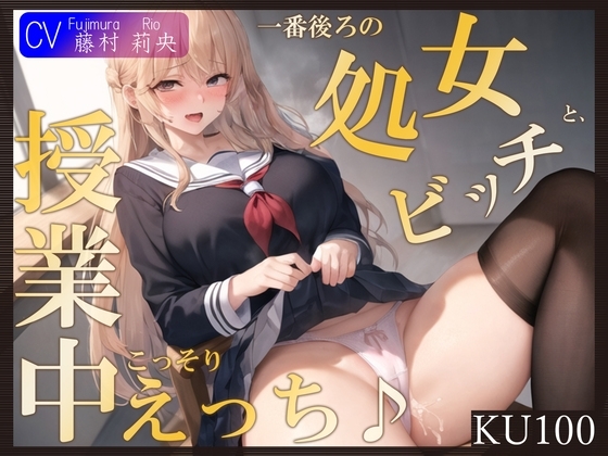【即抜きKU100】一番後ろの席の処女ビッチと、授業中こっそりえっち♪ の表紙