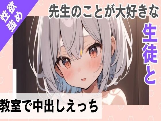 先生のことが大好きな性欲強めな生徒と教室で中出しえっち の表紙