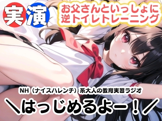 【実演】お父さんといっしょに逆トイレトレーニング!NH(ナイスハレンチ)系大人の 教育実習ラジオはっじめるよー! の表紙