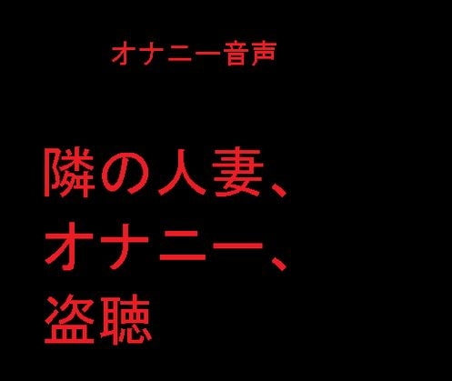 隣の人妻、オナニー、盗聴 の表紙