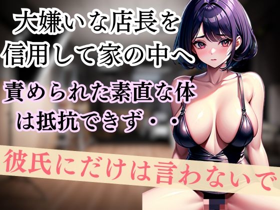 大嫌いな店長を信用して家の中へ 責められた素直な体は抵抗できず・・彼氏にだけは言わないで の表紙