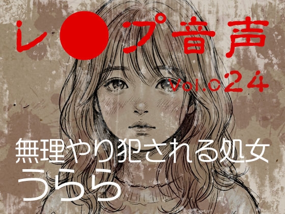 【レ◯プ音声】vol.024 無理やり犯される処女 うらら の表紙