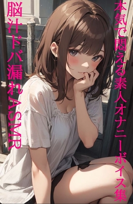 【脳汁ドバ漏れASMR】失禁・潮吹き!本気で悶える素人女性オナニーボイス集! の表紙