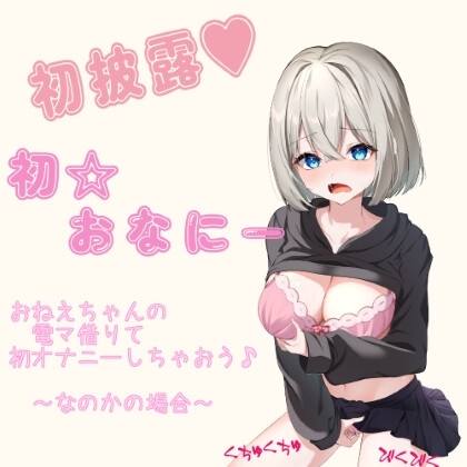 初オナニー初披露～お姉ちゃんの電マ借りて初オナニーしちゃおう～なのかの場合～ の表紙