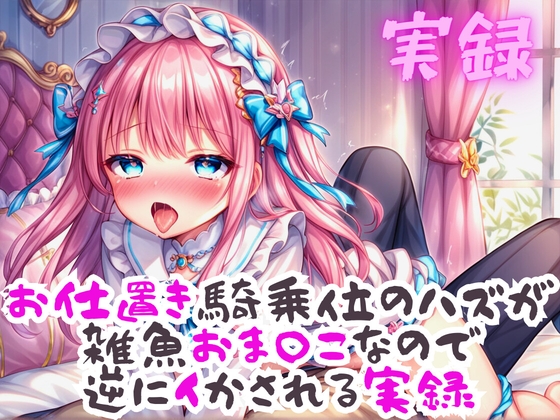 実録 お仕置き騎乗位なのに雑魚おまんこなので逆にイかされる実録 の表紙