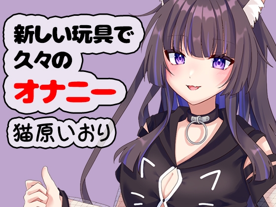 新しい玩具で久々のオナニー 猫原いおり の表紙