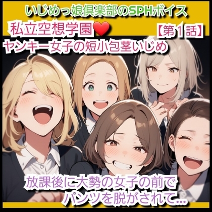 いじめっ娘クラブのSPHボイス 私立空想学園 ヤンキー女子の短小包茎ちんぽいじめ【第1話】 放課後に大勢の女子の前でパンツを脱がされて… の表紙