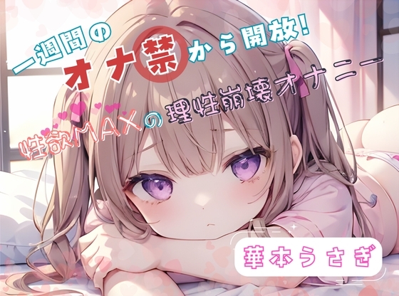 【1週間のオナ禁から解放!】性欲MAXの理性崩壊オナニー【華本うさぎ】 の表紙