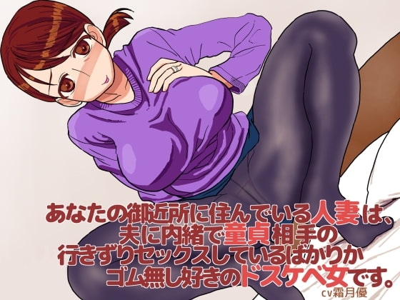 あなたの御近所に住んでいる人妻は、夫に内緒で童貞相手の行きずりセックスしているばかりかゴム無し好きのドスケベ女です。 の表紙