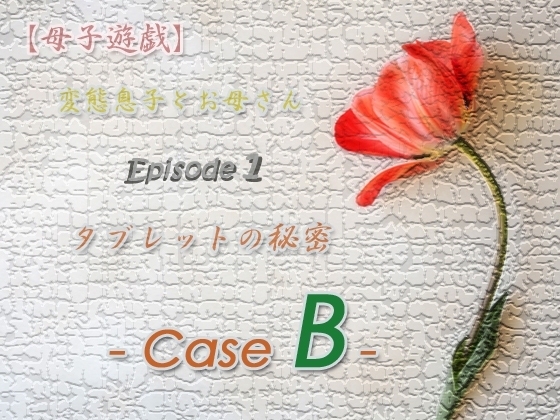 【母子遊戯】変態息子とお母さん「Episode 1」 タブレットの秘密 - Case B - の表紙