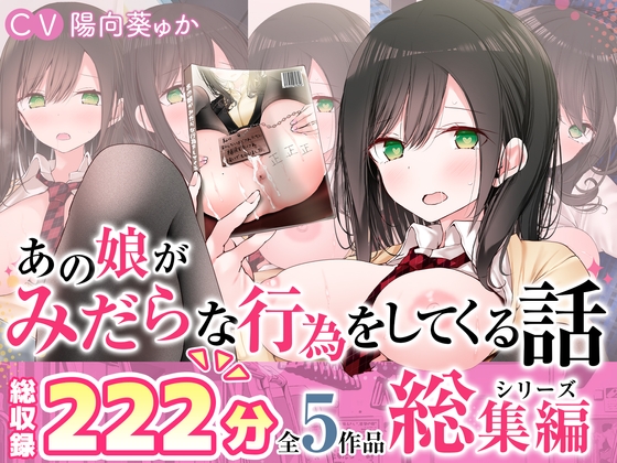 【全5作品収録_合計222分+α】あの娘がみだらな行為をしてくる話・シリーズ総集編【豪華特典+漫画付】 の表紙