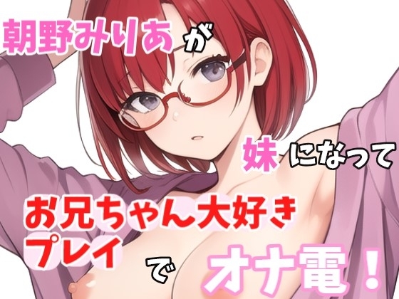 【実録オナニー】お兄ちゃんのことが大大だいすきなの～!!朝野みりあがアナタの妹になってお兄ちゃん大好きプレイでオナ電! の表紙