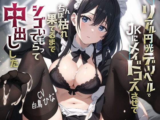 リアル円光デリヘルでJKにメイドコスさせてちんぽ枯れ果てるまでシゴいてもらって中出しした の表紙