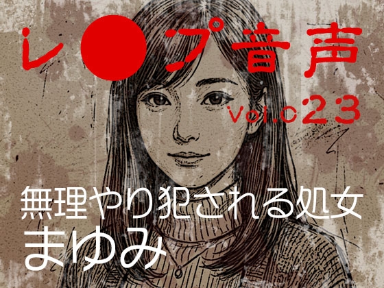 【レ◯プ音声】vol.023 無理やり犯される処女 まゆみ の表紙
