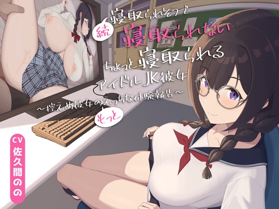 続・寝取られそうで寝取られないちょっと寝取られるアイドルJK彼女～控えめ彼女の"もっと"えっちな体験報告～【竿視点トラック有り】 の表紙