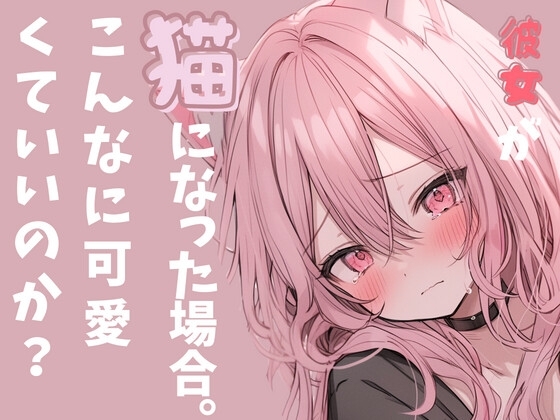 ✨実演収録企画✨彼女が猫になった場合。スゴ甘っ!いちゃ甘こえてすごいことになってるっこんな声出るの? の表紙