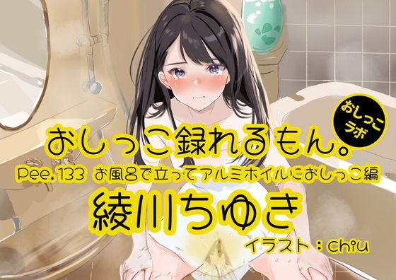【おしっこ実演】Pee.133綾川ちゆきのおしっこ録れるもん。～お風呂で立ってアルミホイルにおしっこ編～ の表紙
