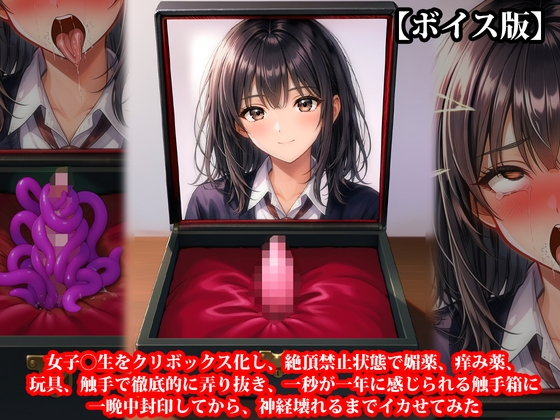 【ボイス版】『女子〇生をクリボックス化し、絶頂禁止状態で媚薬、痒み薬、玩具、触手で徹底的に弄り抜き、一秒が一年に感じられる触手箱に一晩中封印してから、神経壊れる の表紙