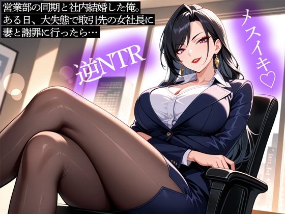 【逆NTR】営業部の同期と社内結婚した俺。ある日、大失態で取引先の女社長に妻と謝罪に行ったら… の表紙