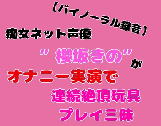 【バイノーラル録音】痴女ネット声優”櫻坂きの”がオナニー実演で連続絶頂玩具プレイ三昧 の表紙