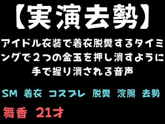 【実演去勢】アイドル衣装で着衣脱糞するタイミングで2つの金玉を押し潰すように手で握り潰される音声 の表紙