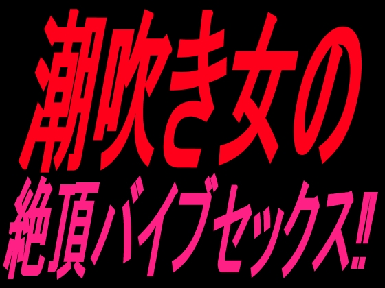 潮吹き女の絶頂バイブセックス‼︎ の表紙
