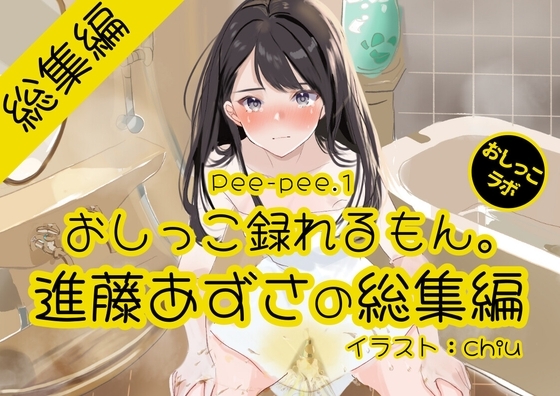 【おしっこ実演】Pee-pee.1進藤あずさのおしっこ録れるもん。をまとめました！【総集編】 の表紙