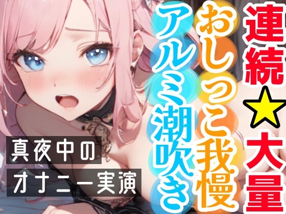 【オナニー実演】連続★大量★即吹きH‼️アルミの上に大量噴射⁉️初のおしっこ我慢オナニー✨我慢できずに最後はおしっこ⁉️Hな音たっぷりな真夜中の声我慢★潮吹きH❄ の表紙