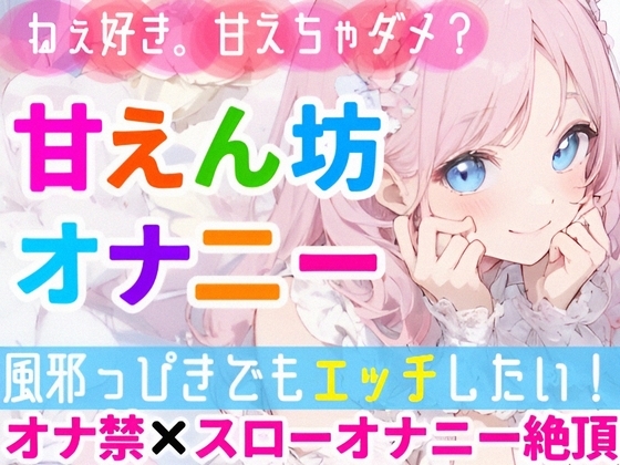 【オナニー実演】甘えたい日のガチオナニー✨「好き好き」連呼で甘々絶頂❄「風邪っぴきだけどオナニーシたい…っ‼️」我慢できずに性欲大爆発⁉️よわよわオマンコH✨ の表紙