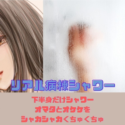 入院中の下半身のみシャワーのリアル。マン毛とオマタを念入りにシャカシャカくちゅくちゅキレイにさせたリアルジツエン の表紙