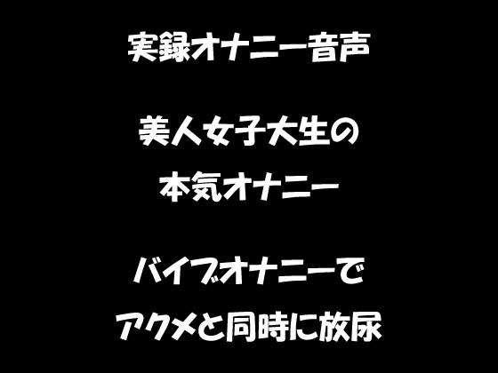 リアル生音声 美人女子大生のバイブオナニー アクメと同時に放尿 の表紙