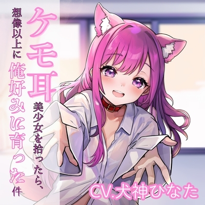 ケモ耳美少女を拾ったら、想像以上に俺好みに育った件 の表紙