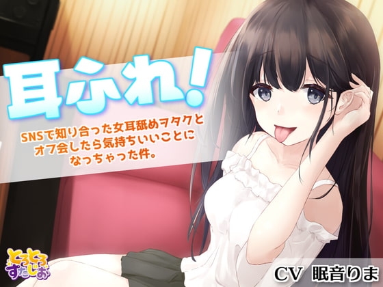 耳ふれっ! ～SNSで知り合った女耳舐めヲタクと オフ会したら気持ちいいことになっちゃった件～【耳かき、耳舐め手コキ、本番セックス】 の表紙