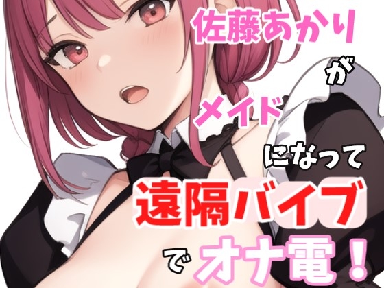 【実録オナニー】「え?遠隔バイブを入れろ!?わ、わかりました、、、」佐藤あかりがアナタのメイドになって遠隔バイブででオナ電! の表紙