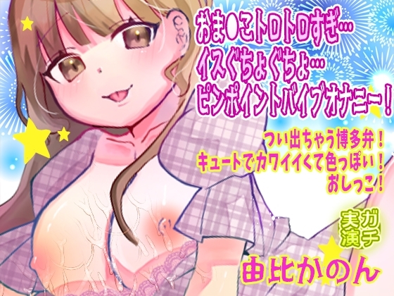 【由比かのん】おま●こトロトロすぎ…イスぐちょぐちょ…ピンポイントバイブオナニー！つい出ちゃう博多弁！キュートでカワイイくて色っぽい！おしっこ【実演音声、ASMR】 の表紙