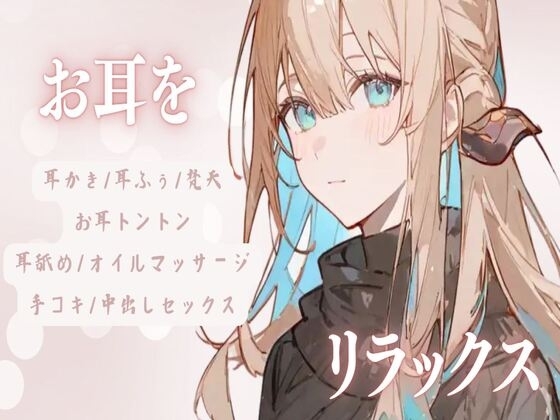 お耳をリラックス【耳かき/耳ふぅ/梵天/お耳トントン/耳舐め/オイルマッサージ/手コキ/中出しセックス】 の表紙